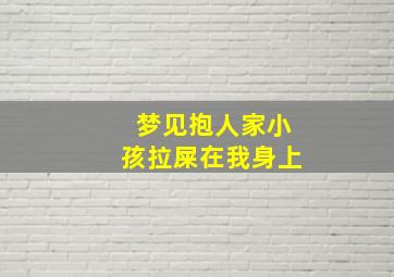 梦见抱人家小孩拉屎在我身上