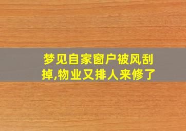 梦见自家窗户被风刮掉,物业又排人来修了