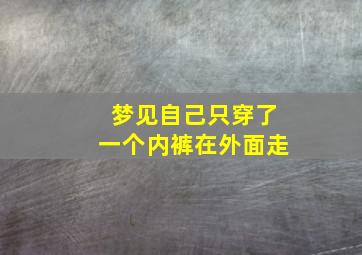 梦见自己只穿了一个内裤在外面走