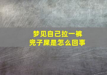 梦见自己拉一裤兜子屎是怎么回事