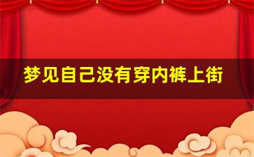 梦见自己没有穿内裤上街