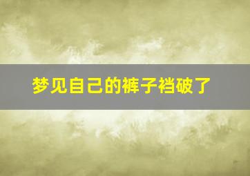 梦见自己的裤子裆破了