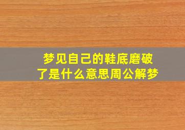 梦见自己的鞋底磨破了是什么意思周公解梦