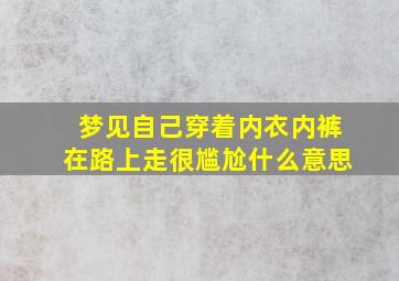 梦见自己穿着内衣内裤在路上走很尴尬什么意思