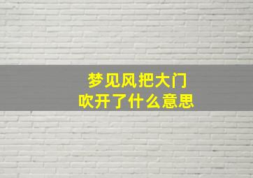 梦见风把大门吹开了什么意思