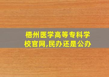 梧州医学高等专科学校官网,民办还是公办