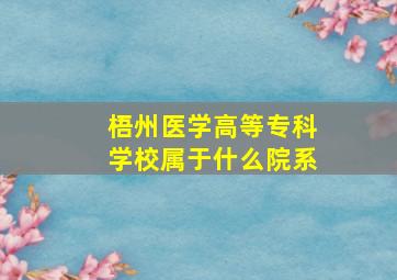 梧州医学高等专科学校属于什么院系