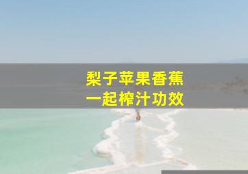 梨子苹果香蕉一起榨汁功效