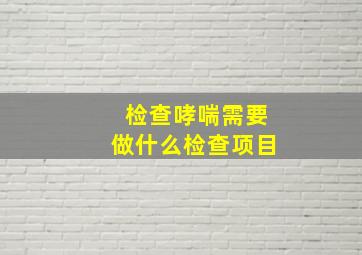 检查哮喘需要做什么检查项目