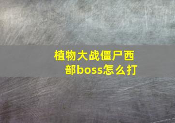 植物大战僵尸西部boss怎么打