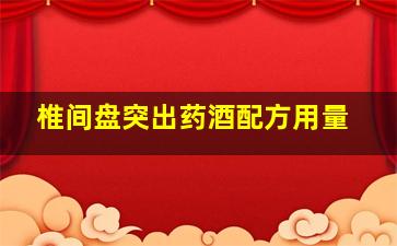 椎间盘突出药酒配方用量