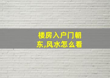 楼房入户门朝东,风水怎么看