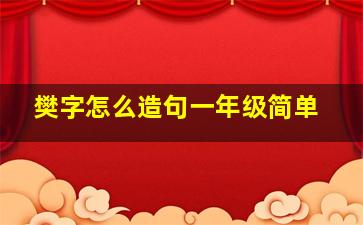 樊字怎么造句一年级简单