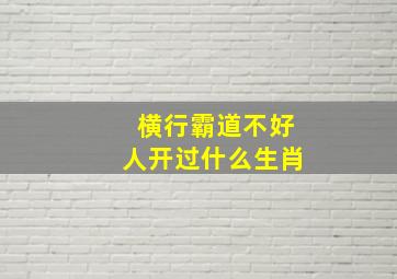 横行霸道不好人开过什么生肖