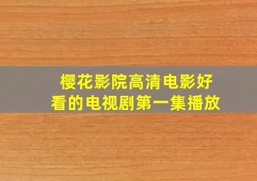 樱花影院高清电影好看的电视剧第一集播放