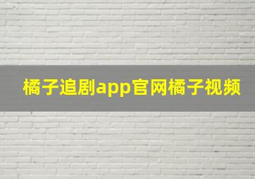 橘子追剧app官网橘子视频