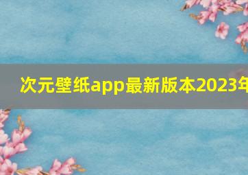 次元壁纸app最新版本2023年