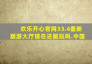 欢乐开心官网33.4最新版游大厅现在还能玩吗.中国