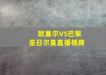 欧塞尔VS巴黎圣日尔曼直播视频