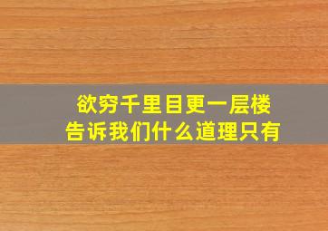 欲穷千里目更一层楼告诉我们什么道理只有