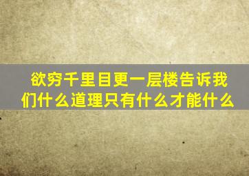 欲穷千里目更一层楼告诉我们什么道理只有什么才能什么