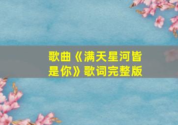 歌曲《满天星河皆是你》歌词完整版