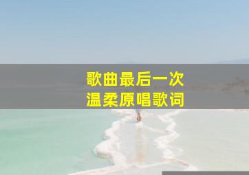 歌曲最后一次温柔原唱歌词