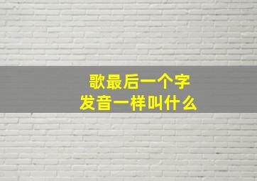 歌最后一个字发音一样叫什么