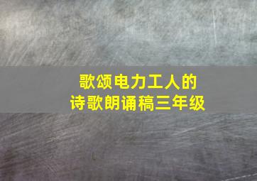 歌颂电力工人的诗歌朗诵稿三年级