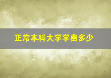 正常本科大学学费多少