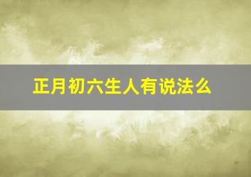 正月初六生人有说法么