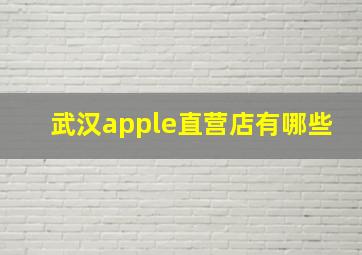 武汉apple直营店有哪些