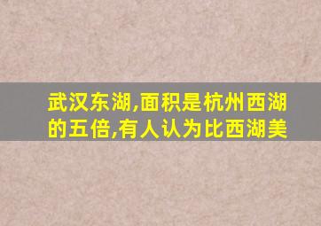 武汉东湖,面积是杭州西湖的五倍,有人认为比西湖美