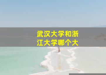 武汉大学和浙江大学哪个大