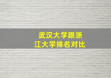 武汉大学跟浙江大学排名对比