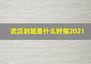 武汉封城是什么时候2021