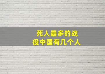 死人最多的战役中国有几个人