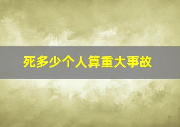 死多少个人算重大事故