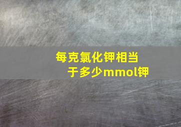 每克氯化钾相当于多少mmol钾