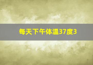 每天下午体温37度3