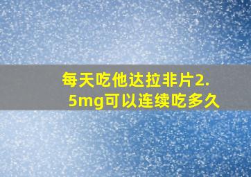 每天吃他达拉非片2.5mg可以连续吃多久