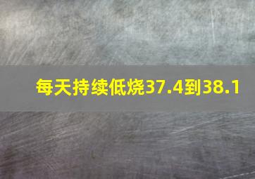 每天持续低烧37.4到38.1