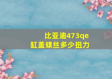 比亚迪473qe缸盖螺丝多少扭力