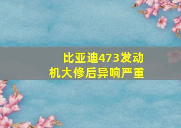 比亚迪473发动机大修后异响严重