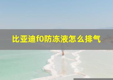 比亚迪f0防冻液怎么排气