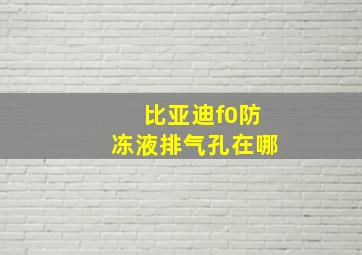 比亚迪f0防冻液排气孔在哪