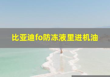 比亚迪fo防冻液里进机油