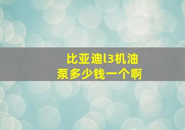 比亚迪l3机油泵多少钱一个啊