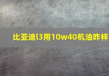 比亚迪l3用10w40机油咋样