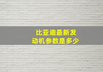 比亚迪最新发动机参数是多少